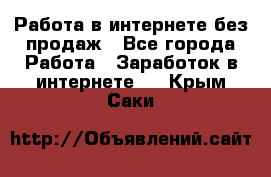 Работа в интернете без продаж - Все города Работа » Заработок в интернете   . Крым,Саки